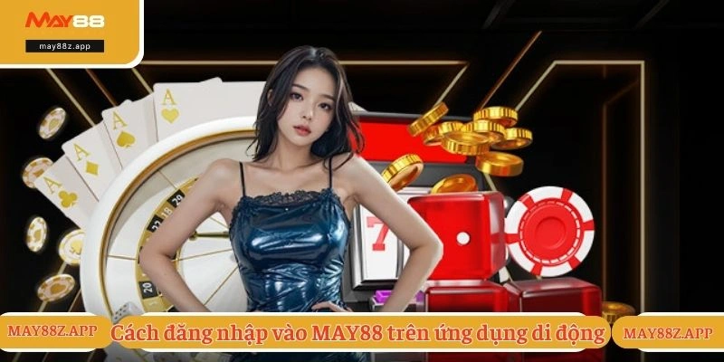 Cách đăng nhập vào MAY88 trên ứng dụng di động