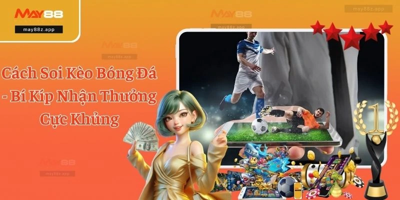 Cách Soi Kèo Bóng Đá - Bí Kíp Nhận Thưởng Cực Khủng