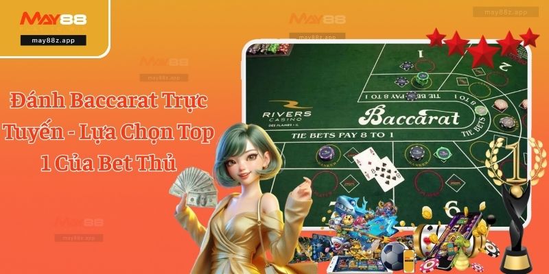 Đánh Baccarat Trực Tuyến - Lựa Chọn Top 1 Của Bet Thủ