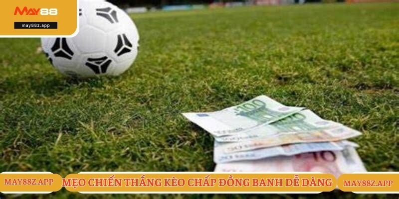 Mẹo chiến thắng kèo chấp đồng banh dễ dàng