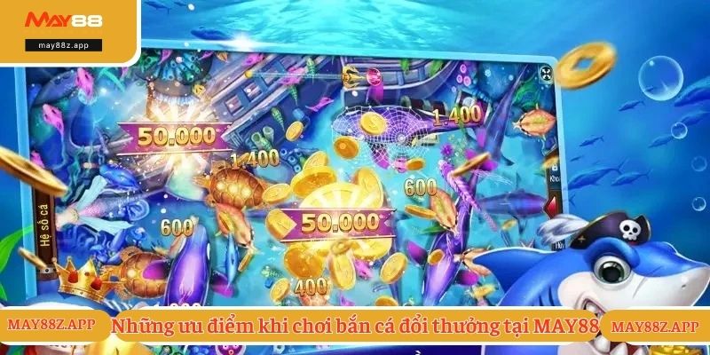 Những ưu điểm khi chơi bắn cá đổi thưởng tại MAY88
