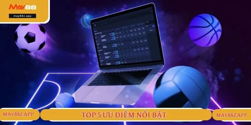 Top 5 ưu điểm nổi bật của nhà cái MAY88