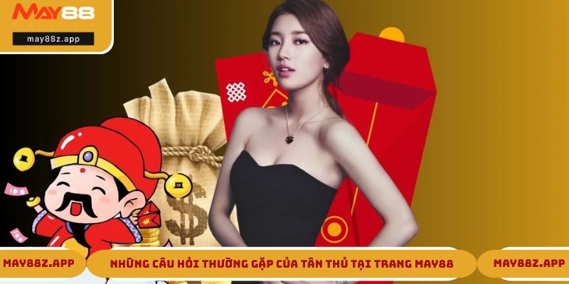 Những câu hỏi thường gặp của tân thủ tại trang MAY88