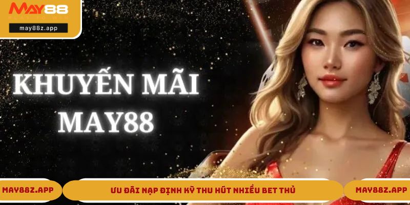 Ưu đãi nạp định kỳ thu hút nhiều bet thủ