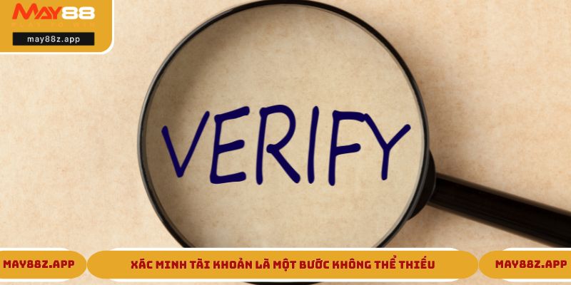 Xác minh tài khoản là một bước không thể thiếu